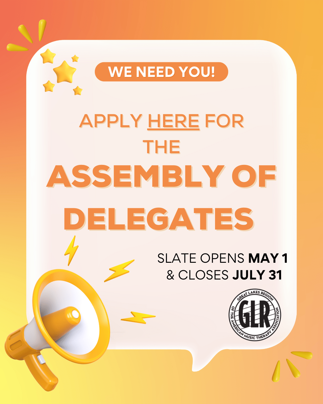 Orange background and orange megaphone pointed into an off white rectangular speech bubble. Text reads: we need you! Apply here for the assembly of delegates. Slate opens May 1st and closes July 31st. In the right corner of the rectangular speech bubble is the black and white version of the GLR logo.